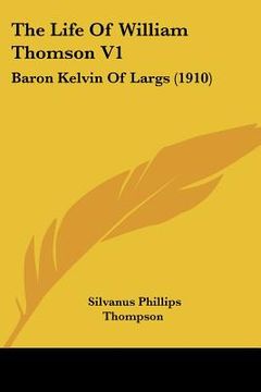 portada the life of william thomson v1: baron kelvin of largs (1910) (en Inglés)