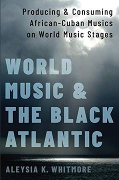 portada World Music and the Black Atlantic: Producing and Consuming African-Cuban Musics on World Music Stages: Producing and Consuming African-Cuban Musics on World Music Stages: (en Inglés)