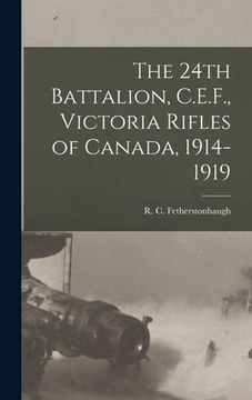 portada The 24th Battalion, C.E.F., Victoria Rifles of Canada, 1914-1919 (en Inglés)