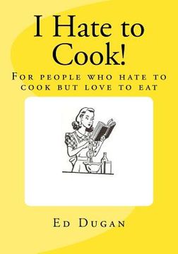 portada I Hate to Cook!: A cookbook for people who hate to cook but love to eat (en Inglés)
