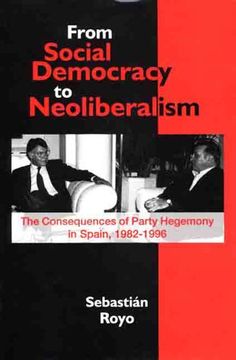 portada From Social Democracy to Neoliberalism: The Consequences of Party Hegemony in Spain, 1982-1996 (en Inglés)