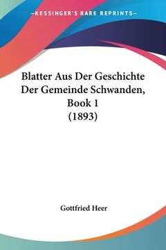 portada Blatter Aus Der Geschichte Der Gemeinde Schwanden, Book 1 (1893) (in German)
