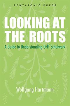 portada Looking at the Roots: A Guide to Understanding Orff Schulwerk (en Inglés)