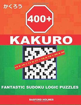 portada 400 Kakuro 15X15 + 17X17 + 19X19 + 20X20: Fantastic Sudoku Logic Puzzles. Holmes Presents to Your Attention Powerful, Proven Intelligent Puzzles. Download and Print). (Kakuro Classic Sudoku) (en Inglés)