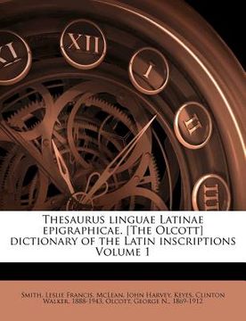 portada Thesaurus linguae Latinae epigraphicae. [The Olcott] dictionary of the Latin inscriptions Volume 1 (en Latin)