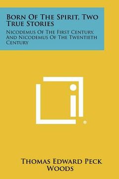 portada born of the spirit, two true stories: nicodemus of the first century, and nicodemus of the twentieth century (in English)