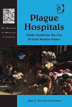 portada Plague Hospitals: Public Health for the City in Early Modern Venice (History of Medicine in Context)