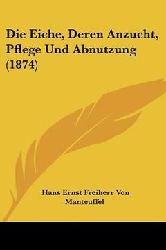 portada Die Eiche, Deren Anzucht, Pflege Und Abnutzung (1874) (in German)