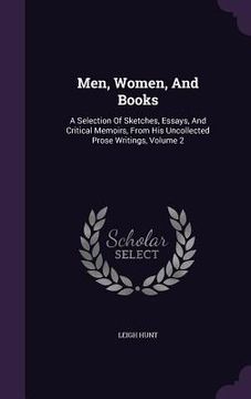 portada Men, Women, And Books: A Selection Of Sketches, Essays, And Critical Memoirs, From His Uncollected Prose Writings, Volume 2 (in English)
