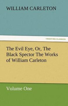portada the evil eye, or, the black spector the works of william carleton, volume one (en Inglés)