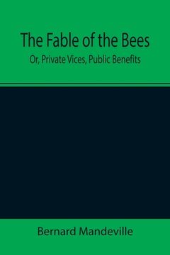 portada The Fable of the Bees; Or, Private Vices, Public Benefits (en Inglés)