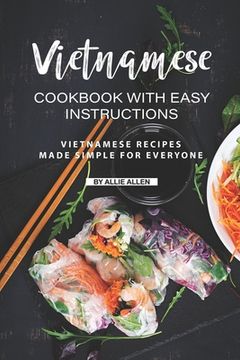 portada Vietnamese Cookbook with Easy Instructions: Vietnamese Recipes Made Simple for Everyone (in English)