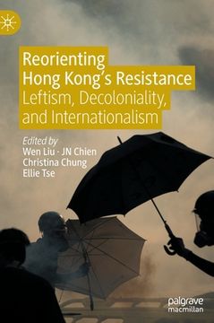portada Reorienting Hong Kong's Resistance: Leftism, Decoloniality, and Internationalism (in English)