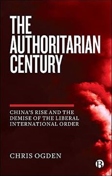 portada The Authoritarian Century: China'S Rise and the Demise of the Liberal International Order (en Inglés)