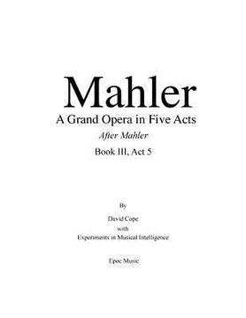 portada Mahler A Grand Opera in Five Acts Book III: After Mahler Act 5 (in English)