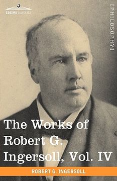 portada the works of robert g. ingersoll, vol. iv (in 12 volumes) (en Inglés)