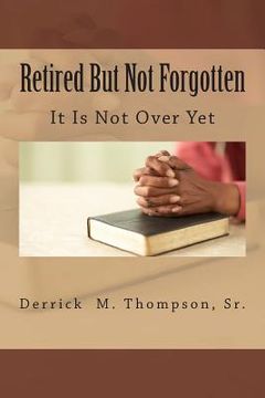 portada Retired But Not Forgotten: It Is Not Over Yet (en Inglés)