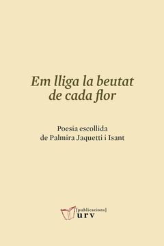 portada Em Lliga la Beutat de Cada Flor: Poesia Escollida de Palmira Jaquetti i Isant (in Catalá)