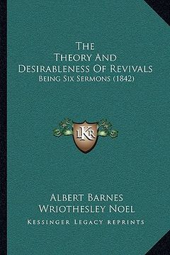 portada the theory and desirableness of revivals: being six sermons (1842) (en Inglés)