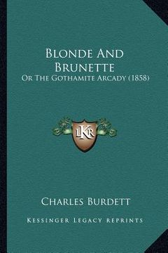 portada blonde and brunette: or the gothamite arcady (1858) or the gothamite arcady (1858) (en Inglés)