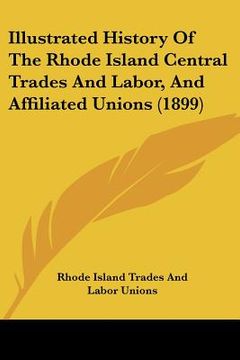 portada illustrated history of the rhode island central trades and labor, and affiliated unions (1899) (in English)