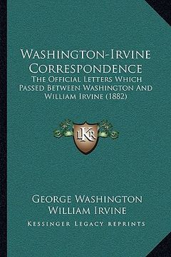 portada washington-irvine correspondence: the official letters which passed between washington and william irvine (1882) (en Inglés)