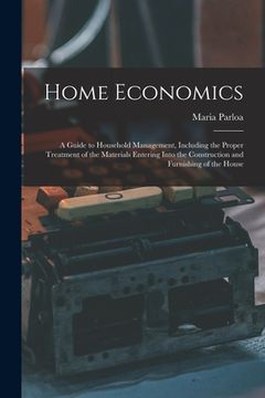 portada Home Economics: a Guide to Household Management, Including the Proper Treatment of the Materials Entering Into the Construction and Fu (in English)
