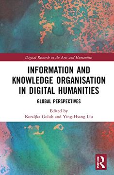 portada Information and Knowledge Organisation in Digital Humanities (Digital Research in the Arts and Humanities) (en Inglés)