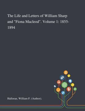 portada The Life and Letters of William Sharp and "Fiona Macleod". Volume 1: 1855-1894 (en Inglés)