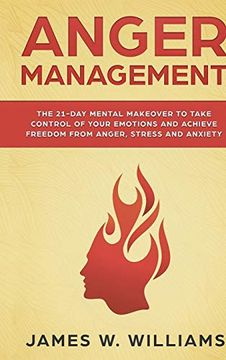 portada Anger Management: The 21-Day Mental Makeover to Take Control of Your Emotions and Achieve Freedom From Anger, Stress, and Anxiety (Practical Emotional Intelligence) (en Inglés)