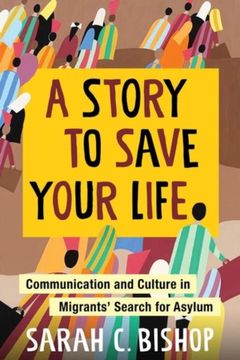 portada A Story to Save Your Life: Communication and Culture in Migrants'Search for Asylum (en Inglés)