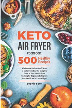 portada Keto Air Fryer Cookbook: 500 Wholesome Recipes You'll Want to Make Everyday. The Complete Guide to Keto Diet Air Fryer Cooking for Beginners to (en Inglés)