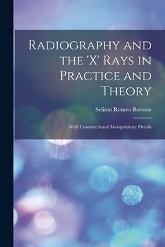 portada Radiography and the 'X' Rays in Practice and Theory: With Constructional Manipulatory Details (in English)