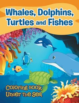 portada Whales, Dolphins, Turtles and Fishes: Coloring Book Under The Sea (en Inglés)