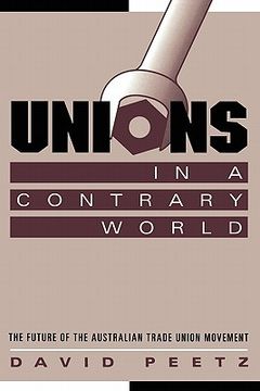 portada Unions in a Contrary World Paperback: The Future of the Australian Trade Union Movement (Reshaping Australian Institutions) (en Inglés)