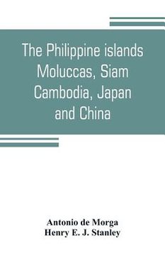 portada The Philippine islands, Moluccas, Siam, Cambodia, Japan, and China, at the close of the sixteenth century (en Inglés)