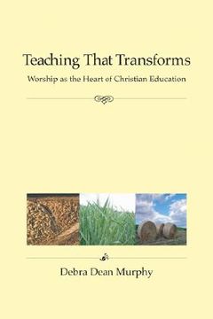 portada teaching that transforms: worship as the heart of christian education (en Inglés)