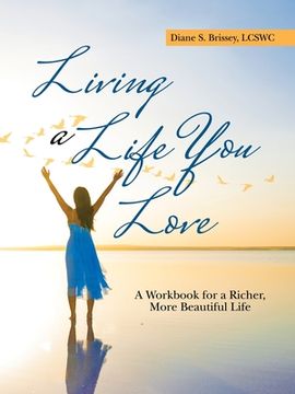 portada Living a Life You Love: A Workbook for a Richer, More Beautiful Life (en Inglés)