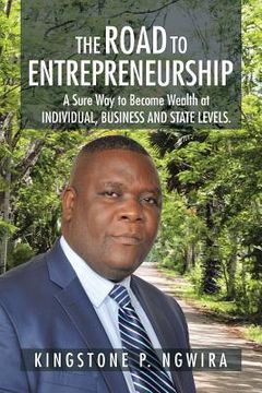 portada The Road to Entrepreneurship: A Sure Way to Become Wealth at INDIVIDUAL, BUSINESS AND STATE LEVELS. (in English)