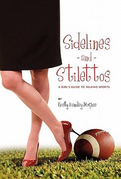 portada sidelines and stilettos: a girl's guide to talking sports (en Inglés)