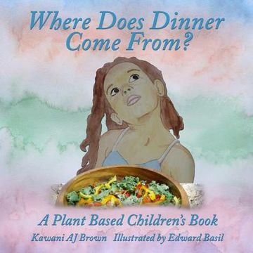 portada Where Does Dinner Come From?: A Plant Based Children's Book (en Inglés)