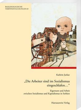 portada Die Arbeiter Sind Im Sozialismus Eingeschlafen...: Eigentum Und Arbeit Zwischen Sozialismus Und Kapitalismus in Serbien (en Alemán)