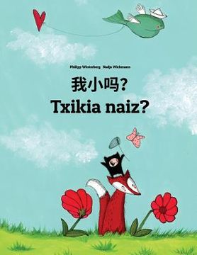 portada Wo xiao ma? Txikia naiz?: Chinese/Mandarin Chinese [Simplified]-Basque (Euskara): Children's Picture Book (Bilingual Edition)