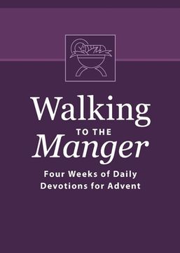 portada Walking to the Manger: Four Weeks of Daily Devotions for Advent (en Inglés)