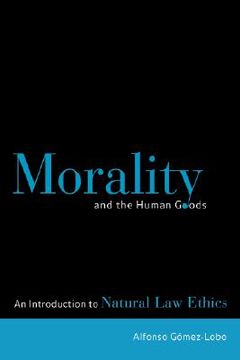portada morality and the human goods: an introduction to natural law ethics (en Inglés)