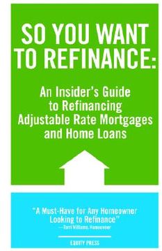 portada so you want to refinance: an insiders guide to refinancing adjustable rate mortgages and home loans (in English)