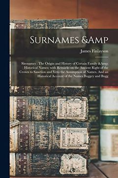 portada Surnames & Sirenames: The Origin and History of Certain Family & Historical Names; With Remarks on the Ancient Right of the Crown to Sanction and Veto.   Account of the Names Buggey and Bugg