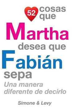 portada 52 Cosas Que Martha Desea Que Fabián Sepa: Una Manera Diferente de Decirlo