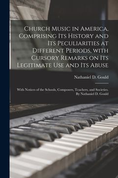 portada Church Music in America, Comprising Its History and Its Peculiarities at Different Periods, With Cursory Remarks on Its Legitimate Use and Its Abuse;
