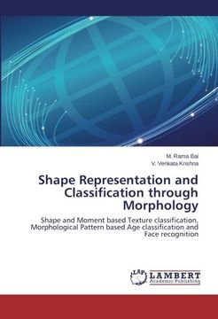 portada Shape Representation and Classification through Morphology: Shape and Moment based Texture classification, Morphological Pattern based Age classification and Face recognition